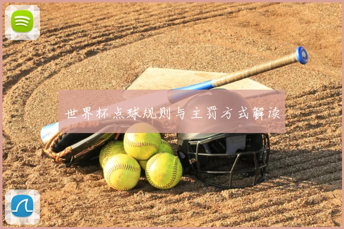 世界杯点球规则与主罚方式解读